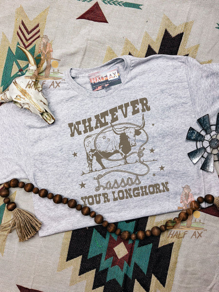 Whatever Lassos Your Longhorn || Tee
